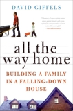 All the Way Home: Building a Family in a Falling-Down House, Giffels, David