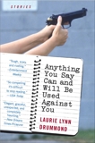 Anything You Say Can and Will Be Used Against You: Stories, Drummond, Laurie Lynn