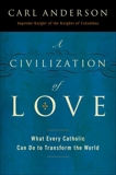 A Civilization of Love: What Every Catholic Can Do to Transform the World, Anderson, Carl