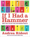 If I Had a Hammer: More Than 100 Easy Fixes and Weekend Projects, Ridout, Andrea