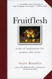 Fruitflesh: Seeds of Inspiration for Women Who Write, Brandeis, Gayle