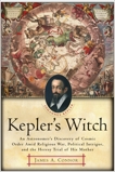 Kepler's Witch: An Astronomer's Discovery of Cosmic Order Amid Religious War, Political Intrigue, and the Heresy Trial of His Mother, Connor, James A.