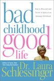 Bad Childhood---Good Life: How to Blossom and Thrive in spite of an, Schlessinger, Dr. Laura