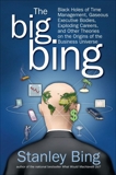 The Big Bing: Black Holes of Time Management, Gaseous Executive Bodies, Exploding Careers, and Other Theories on the Origins of the Business Universe, Bing, Stanley