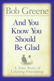 And You Know You Should Be Glad: A True Story of Lifelong Friendship, Greene, Bob