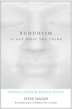 Buddhism Is Not What You Think: Finding Freedom Beyond Beliefs, Hagen, Steve