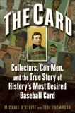 The Card: Collectors, Con Men, and the True Story of History's Most Desired Baseball Card, O'Keeffe, Michael & Thompson, Teri