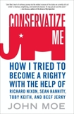 Conservatize Me: A Lifelong Lefty's Attempt to Love God, Guns, Reagan, and Toby Keith, Moe, John