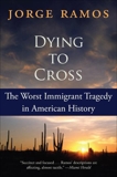 Dying to Cross: The Worst Immigrant Tragedy in American History, Ramos, Jorge