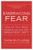 Embracing Fear: How to Turn What Scares Us into Our Greatest Gift, Rutledge, Thom