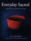 Everyday Sacred: A Woman's Journey Home, Bender, Sue