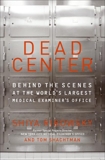 Dead Center: Behind the Scenes at the World's Largest Medical Examiner's Office, Ribowsky, Shiya & Shachtman, Tom