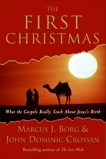 The First Christmas: What the Gospels Really Teach About Jesus's Birth, Borg, Marcus J. & Crossan, John Dominic