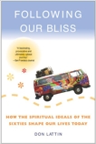 Following Our Bliss: How the Spiritual Ideals of the Sixties Shape Our Lives Today, Lattin, Don