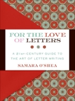 For the Love of Letters: A 21st-Century Guide to the Art of Letter Writing, O'Shea, Samara