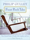 Front Porch Tales: Warm Hearted Stories of Family, Faith, Laughter and Love, Gulley, Philip