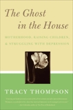 The Ghost in the House: Motherhood, Depression and the Legacy of, Thompson, Tracy