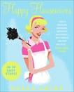 Happy Housewives: I Was a Whining, Miserable, Desperate Housewife--But I Finally Snapped Out of It...You Can, Too!, Shine, Darla