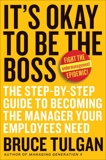 It's Okay to Be the Boss: The Step-by-Step Guide to Becoming the Manager Your Employees Need, Tulgan, Bruce