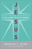Jesus: Uncovering the Life, Teachings, and Relevance of a Religious Revolutionary, Borg, Marcus J.