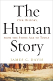 The Human Story: Our History, from the Stone Age to Today, Davis, James C.