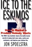 Ice to the Eskimos: How to Market a Product Nobody Wants, Spoelstra, Jon