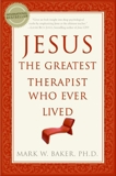 Jesus, the Greatest Therapist Who Ever Lived, Baker, Mark W.