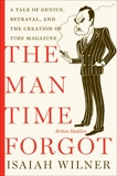 The Man Time Forgot: A Tale of Genius, Betrayal, and the Creation of Time Magazine, Wilner, Isaiah