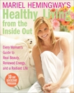 Mariel Hemingway's Healthy Living from the Inside Out: Every Woman's Guide to Real Beauty, Renewed Energy, and a Radiant Life, Hemingway, Mariel