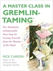 A Master Class in Gremlin-Taming(R): The Absolutely Indispensable Next Step for Freeing Yourself from the Monster of the Mind, Carson, Rick