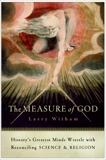 The Measure of God: History's Greatest Minds Wrestle with Reconciling Science and Religion, Witham, Larry