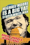 Michael Moore Is a Big Fat Stupid White Man, Hardy, David T. & Clarke, Jason