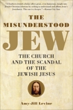 The Misunderstood Jew: The Church and the Scandal of the Jewish Jesus, Levine, Amy-Jill