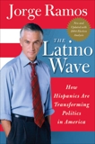 The Latino Wave: How Hispanics Are Transforming Politics in America, Ramos, Jorge