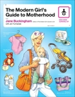 The Modern Girl's Guide to Motherhood, Buckingham, Jane