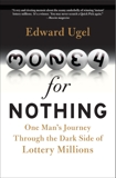 Money for Nothing: One Man's Journey through the Dark Side of Lottery Millions, Ugel, Edward