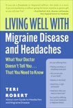 Living Well with Migraine Disease and Headaches: What Your Doctor Doesn't Tell You...That You Need to Know, Robert, Teri