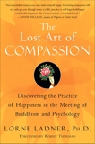 The Lost Art of Compassion: Discovering the Practice of Happiness in the Meeting of Buddhism and Psychology, Ladner, Lorne