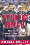 Patriot Reign: Bill Belichick, the Coaches, and the Players Who Built a Champion, Holley, Michael