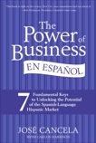 The Power of Business en Espanol: 7 Fundamental Keys to Unlocking the Potential of the Spanish-Language Hispanic Market, Harrison, Carlos & Cancela, Jose