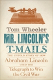 Mr. Lincoln's T-Mails: How Abraham Lincoln Used the Telegraph to Win the Civil War, Wheeler, Tom