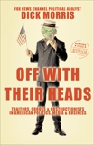 Off with Their Heads: Traitors, Crooks, and Obstructionists in American Politics, Media, and Business, Morris, Dick