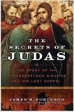 The Secrets of Judas: The Story of the Misunderstood Disciple and His Lost Gospel, Robinson, James M.