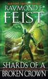 Shards of a Broken Crown: Volume Iv Of The Serpentwar Saga, Feist, Raymond E.