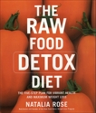 The Raw Food Detox Diet: The Five-Step Plan for Vibrant Health and Maximum Weight Loss, Rose, Natalia