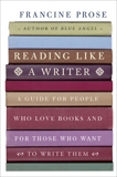 Reading Like a Writer: A Guide for People Who Love Books and for Those Who Want to Write Them, Prose, Francine