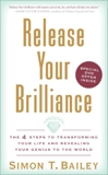 Release Your Brilliance: The 4 Steps to Transforming Your Life and Revealing Your Genius to the World, Bailey, Simon T.