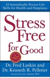 Stress Free for Good: 10 Scientifically Proven Life Skills for Health and Happiness, Luskin, Frederic & Pelletier, Ken