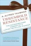 Threshold Resistance: The Extraordinary Career of a Luxury Ret, Taubman, A. Alfred