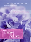 Time Alive: Celebrate Your Life Every Day, Stoddard, Alexandra